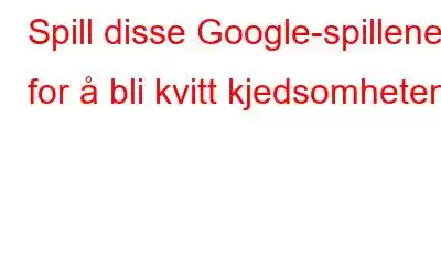 Spill disse Google-spillene for å bli kvitt kjedsomheten