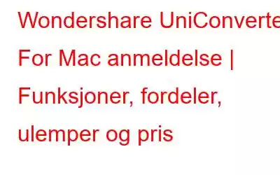 Wondershare UniConverter For Mac anmeldelse | Funksjoner, fordeler, ulemper og pris