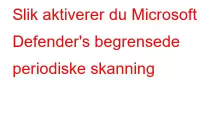 Slik aktiverer du Microsoft Defender's begrensede periodiske skanning