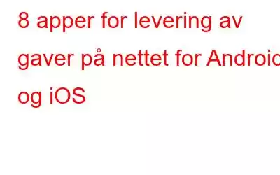 8 apper for levering av gaver på nettet for Android og iOS