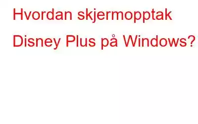 Hvordan skjermopptak Disney Plus på Windows?