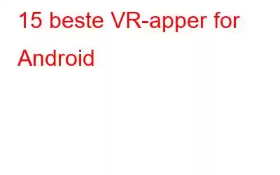 15 beste VR-apper for Android