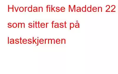 Hvordan fikse Madden 22 som sitter fast på lasteskjermen