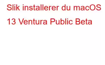 Slik installerer du macOS 13 Ventura Public Beta