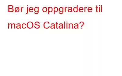 Bør jeg oppgradere til macOS Catalina?