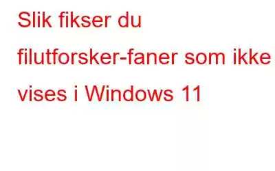 Slik fikser du filutforsker-faner som ikke vises i Windows 11