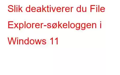 Slik deaktiverer du File Explorer-søkeloggen i Windows 11