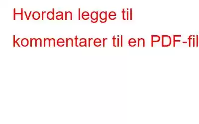 Hvordan legge til kommentarer til en PDF-fil