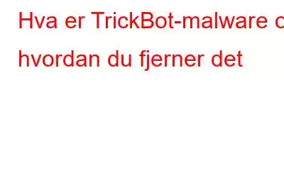 Hva er TrickBot-malware og hvordan du fjerner det