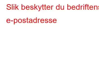 Slik beskytter du bedriftens e-postadresse