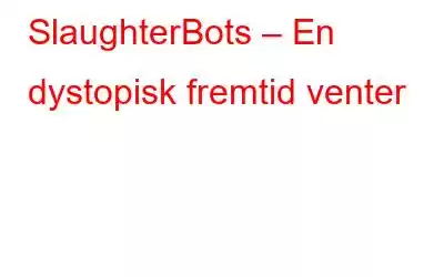 SlaughterBots – En dystopisk fremtid venter