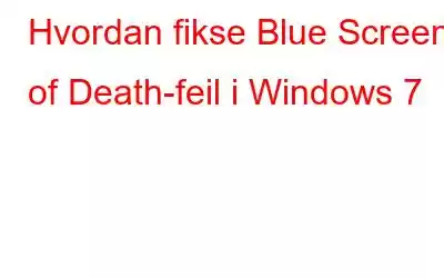 Hvordan fikse Blue Screen of Death-feil i Windows 7