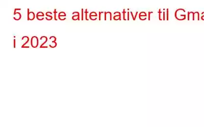 5 beste alternativer til Gmail i 2023