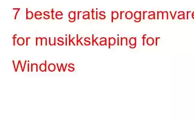 7 beste gratis programvare for musikkskaping for Windows