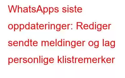 WhatsApps siste oppdateringer: Rediger sendte meldinger og lag personlige klistremerker