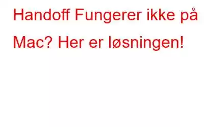 Handoff Fungerer ikke på Mac? Her er løsningen!