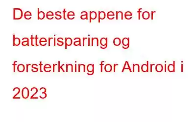 De beste appene for batterisparing og forsterkning for Android i 2023