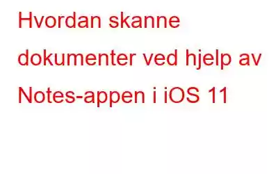 Hvordan skanne dokumenter ved hjelp av Notes-appen i iOS 11