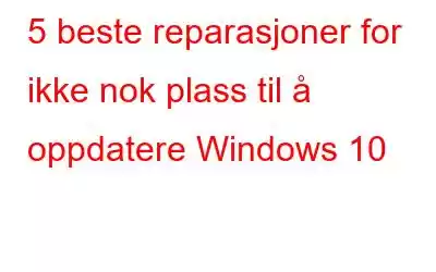 5 beste reparasjoner for ikke nok plass til å oppdatere Windows 10