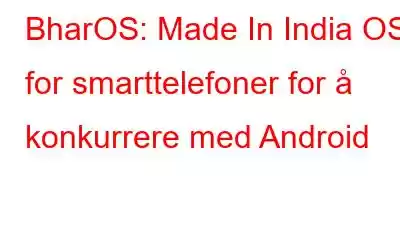 BharOS: Made In India OS for smarttelefoner for å konkurrere med Android