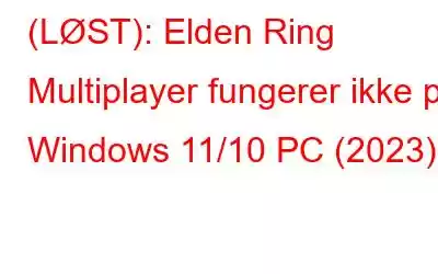 (LØST): Elden Ring Multiplayer fungerer ikke på Windows 11/10 PC (2023)