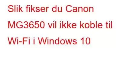 Slik fikser du Canon MG3650 vil ikke koble til Wi-Fi i Windows 10