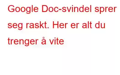 Google Doc-svindel sprer seg raskt. Her er alt du trenger å vite