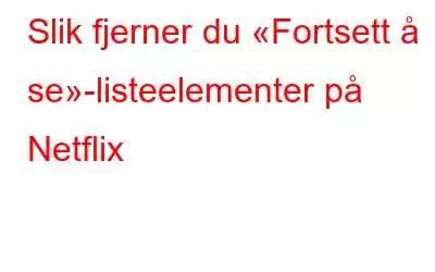 Slik fjerner du «Fortsett å se»-listeelementer på Netflix