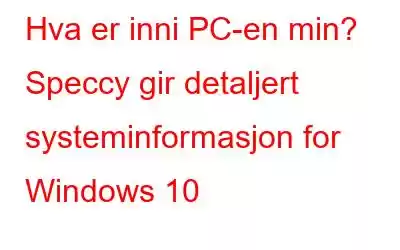 Hva er inni PC-en min? Speccy gir detaljert systeminformasjon for Windows 10