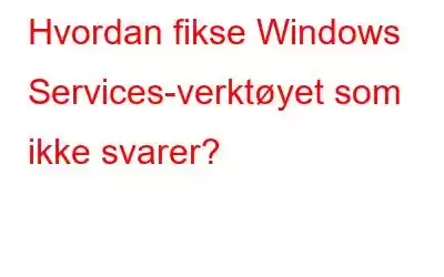 Hvordan fikse Windows Services-verktøyet som ikke svarer?