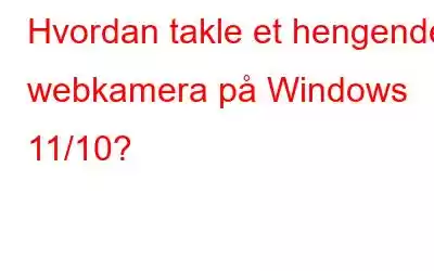 Hvordan takle et hengende webkamera på Windows 11/10?