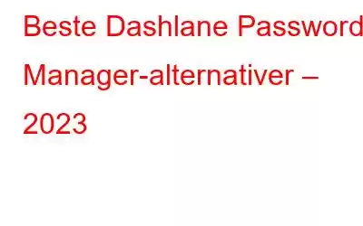 Beste Dashlane Password Manager-alternativer – 2023