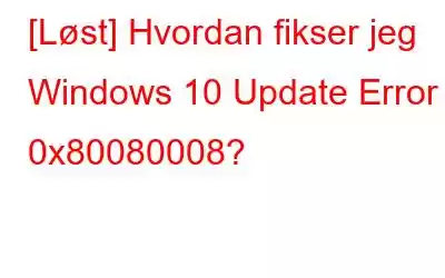 [Løst] Hvordan fikser jeg Windows 10 Update Error 0x80080008?