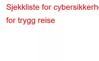 Sjekkliste for cybersikkerhet for trygg reise