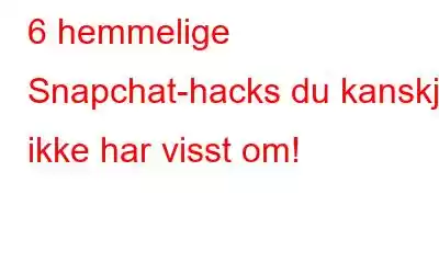 6 hemmelige Snapchat-hacks du kanskje ikke har visst om!