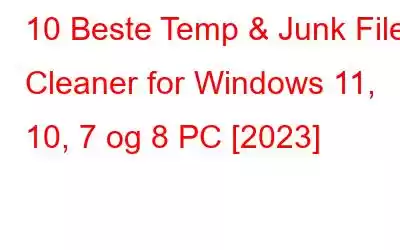 10 Beste Temp & Junk File Cleaner for Windows 11, 10, 7 og 8 PC [2023]