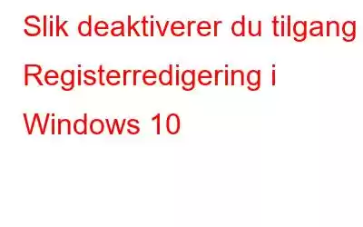 Slik deaktiverer du tilgang til Registerredigering i Windows 10