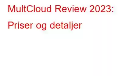 MultCloud Review 2023: Priser og detaljer