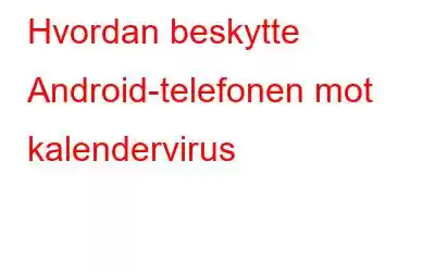 Hvordan beskytte Android-telefonen mot kalendervirus