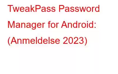 TweakPass Password Manager for Android: (Anmeldelse 2023)