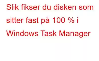 Slik fikser du disken som sitter fast på 100 % i Windows Task Manager