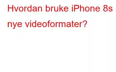 Hvordan bruke iPhone 8s nye videoformater?