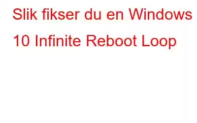 Slik fikser du en Windows 10 Infinite Reboot Loop