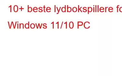 10+ beste lydbokspillere for Windows 11/10 PC