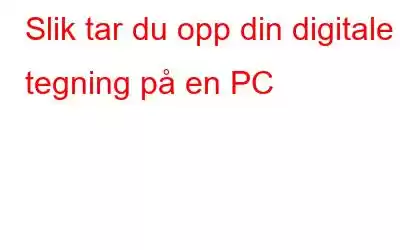 Slik tar du opp din digitale tegning på en PC