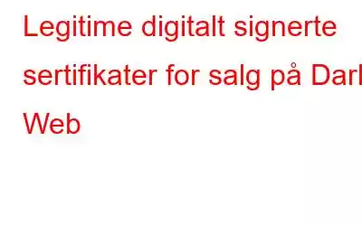 Legitime digitalt signerte sertifikater for salg på Dark Web