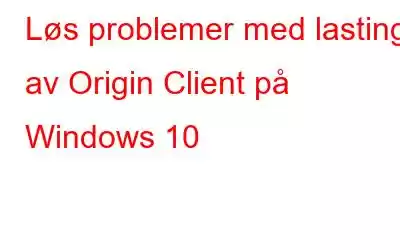 Løs problemer med lasting av Origin Client på Windows 10