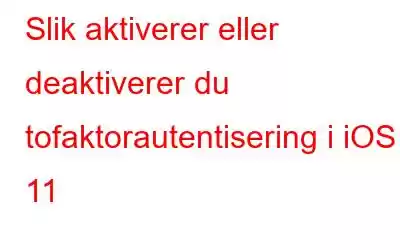 Slik aktiverer eller deaktiverer du tofaktorautentisering i iOS 11