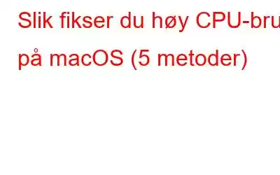 Slik fikser du høy CPU-bruk på macOS (5 metoder)