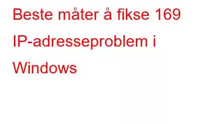 Beste måter å fikse 169 IP-adresseproblem i Windows